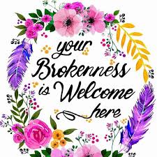 Image result for your brokenness is welcome here